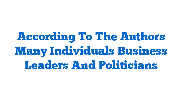According To The Authors Many Individuals Business Leaders And Politicians