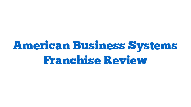 American Business Systems Franchise Review