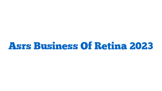 Asrs Business Of Retina 2023