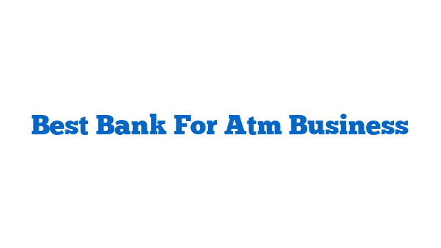 Best Bank For Atm Business