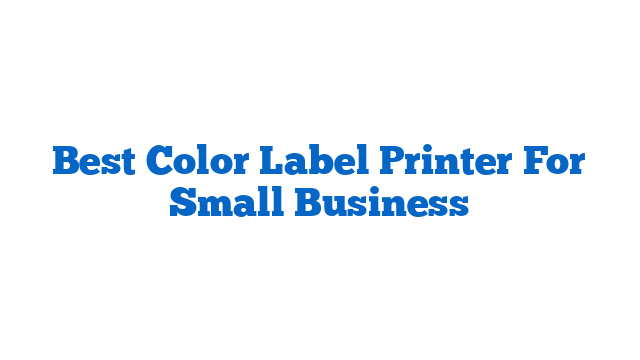 Best Color Label Printer For Small Business