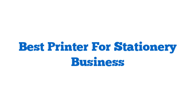 Best Printer For Stationery Business