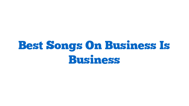 Best Songs On Business Is Business