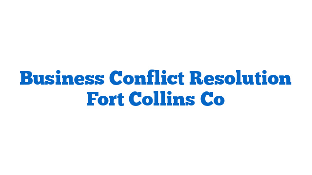 Business Conflict Resolution Fort Collins Co