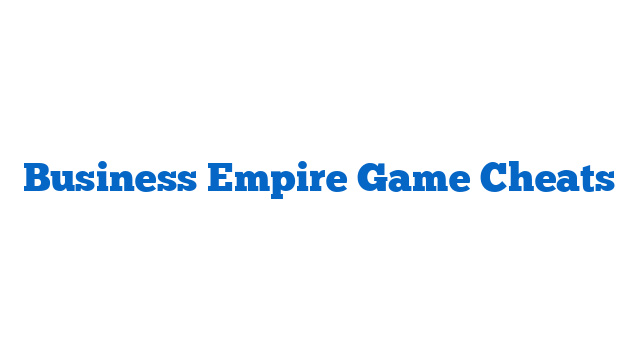 Business Empire Game Cheats