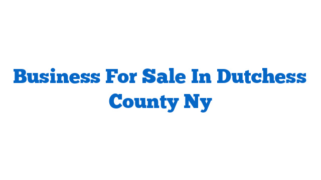 Business For Sale In Dutchess County Ny