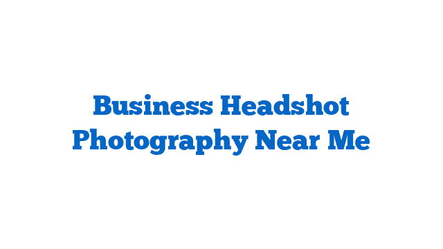 Business Headshot Photography Near Me