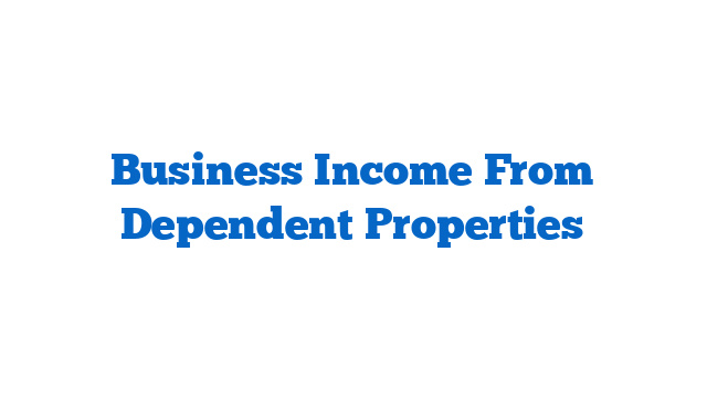 Business Income From Dependent Properties
