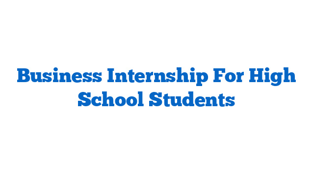 Business Internship For High School Students