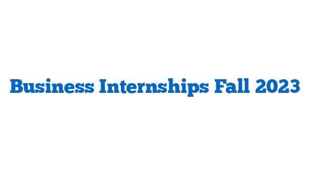 Business Internships Fall 2023