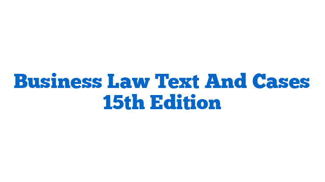 Business Law Text And Cases 15th Edition