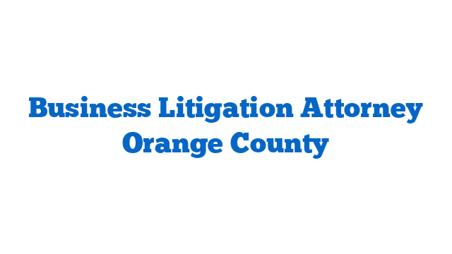 Business Litigation Attorney Orange County