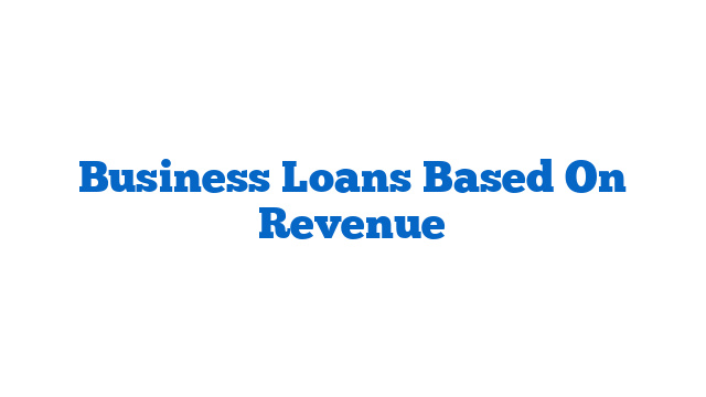 Business Loans Based On Revenue