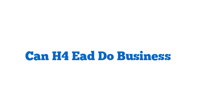 Can H4 Ead Do Business