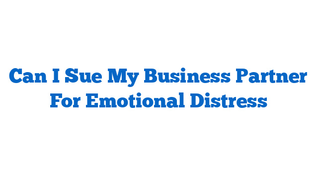 Can I Sue My Business Partner For Emotional Distress