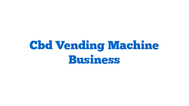 Cbd Vending Machine Business