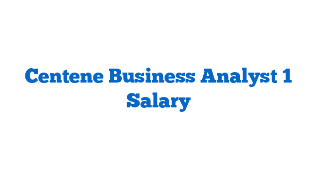 Centene Business Analyst 1 Salary