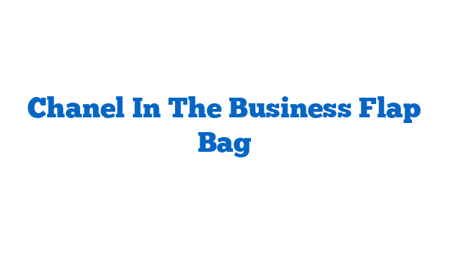 Chanel In The Business Flap Bag
