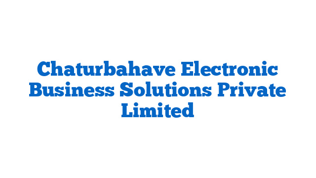 Chaturbahave Electronic Business Solutions Private Limited