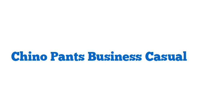Chino Pants Business Casual