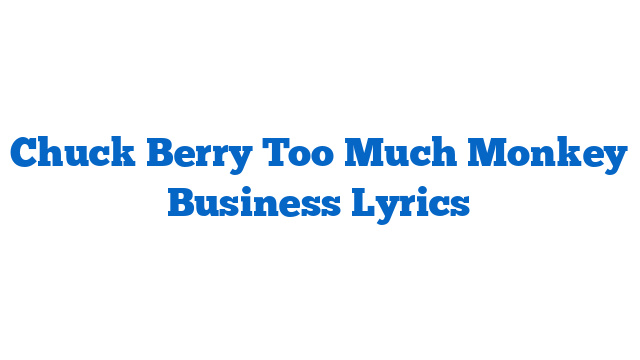 Chuck Berry Too Much Monkey Business Lyrics