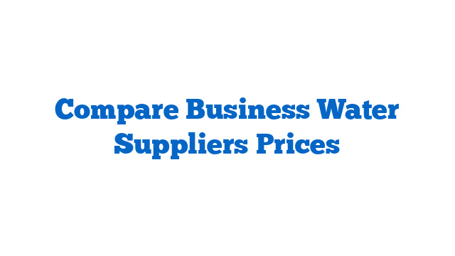 Compare Business Water Suppliers Prices