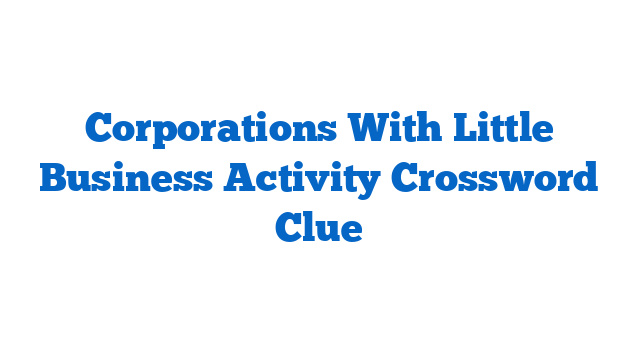 Corporations With Little Business Activity Crossword Clue
