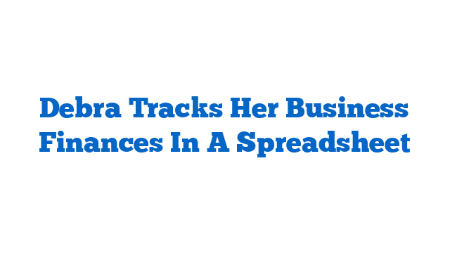 Debra Tracks Her Business Finances In A Spreadsheet
