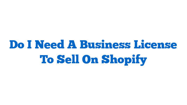 Do I Need A Business License To Sell On Shopify