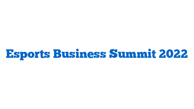 Esports Business Summit 2022