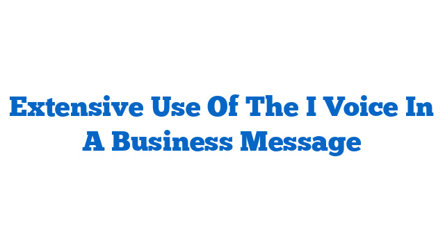 Extensive Use Of The I Voice In A Business Message