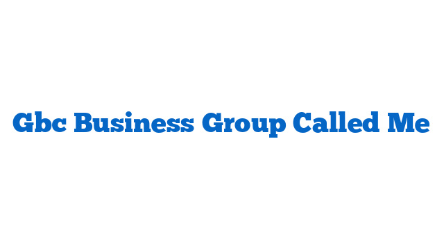 Gbc Business Group Called Me