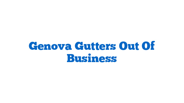 Genova Gutters Out Of Business