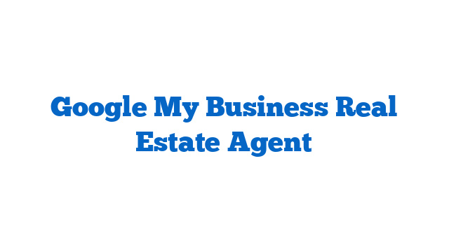 Google My Business Real Estate Agent