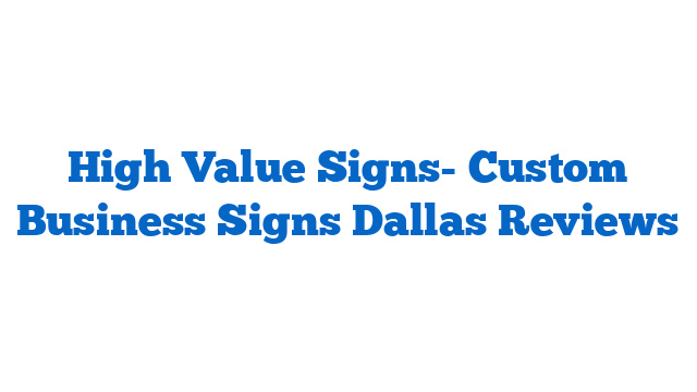 High Value Signs- Custom Business Signs Dallas Reviews