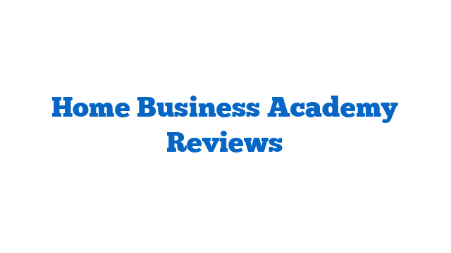 Home Business Academy Reviews