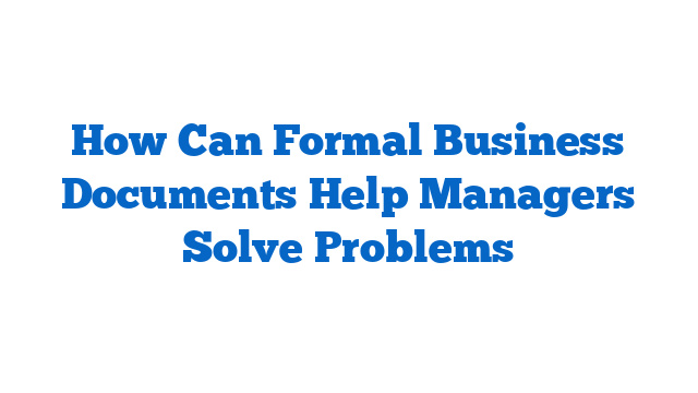 How Can Formal Business Documents Help Managers Solve Problems