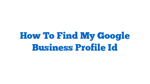 How To Find My Google Business Profile Id