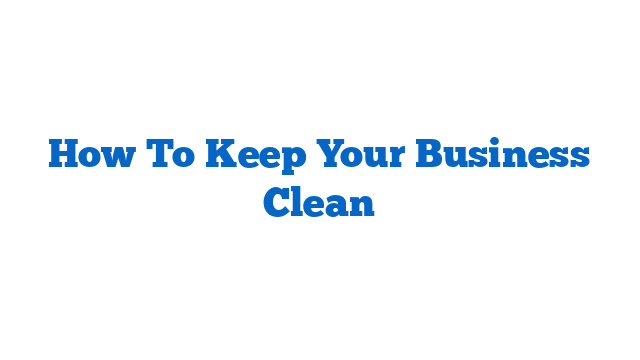 How To Keep Your Business Clean