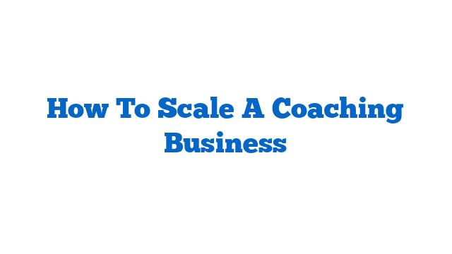 How To Scale A Coaching Business