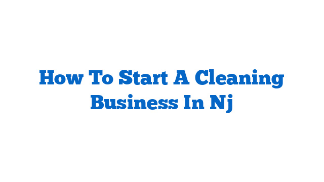 How To Start A Cleaning Business In Nj
