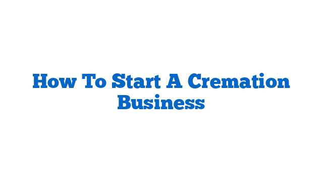 How To Start A Cremation Business