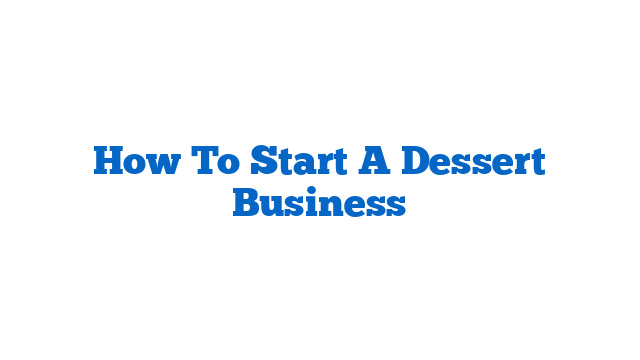 How To Start A Dessert Business