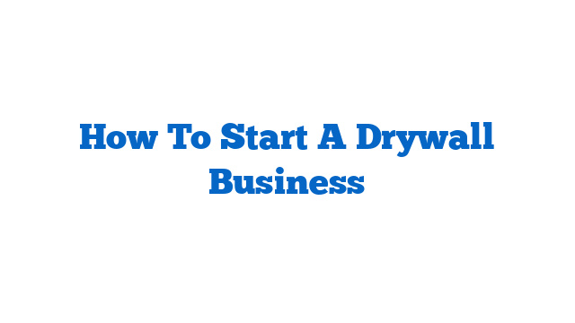 How To Start A Drywall Business