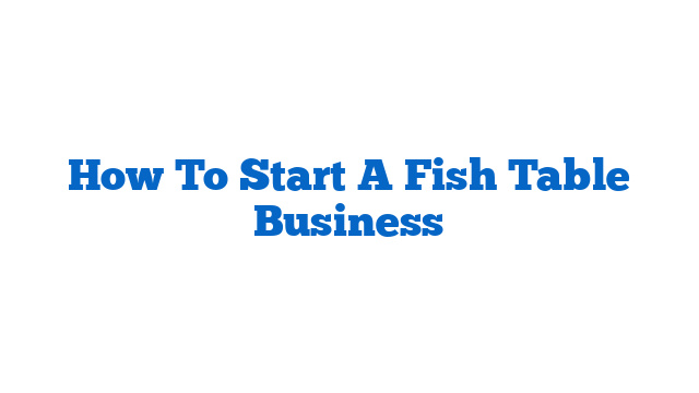 How To Start A Fish Table Business