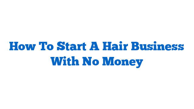 How To Start A Hair Business With No Money