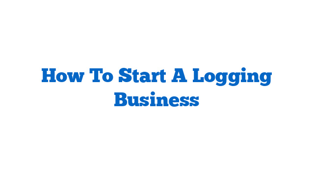 How To Start A Logging Business
