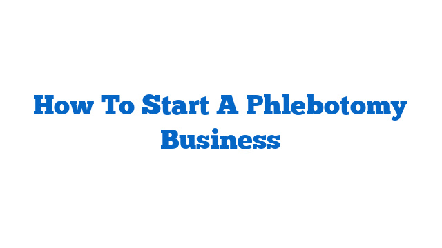 How To Start A Phlebotomy Business