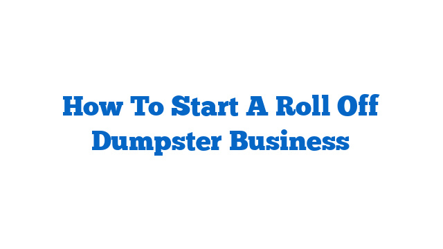 How To Start A Roll Off Dumpster Business