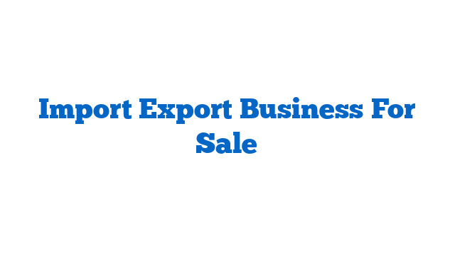 Import Export Business For Sale